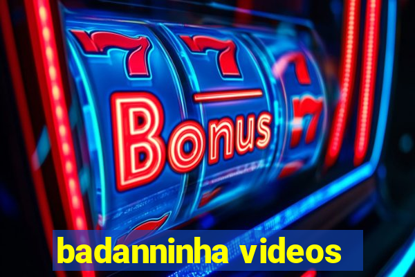 badanninha videos